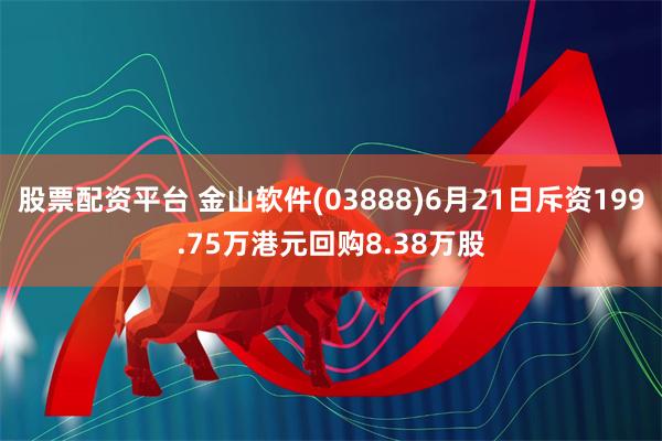 股票配资平台 金山软件(03888)6月21日斥资199.75万港元回购8.38万股