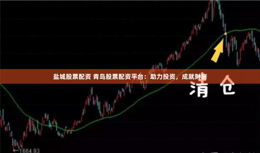盐城股票配资 青岛股票配资平台：助力投资，成就财富